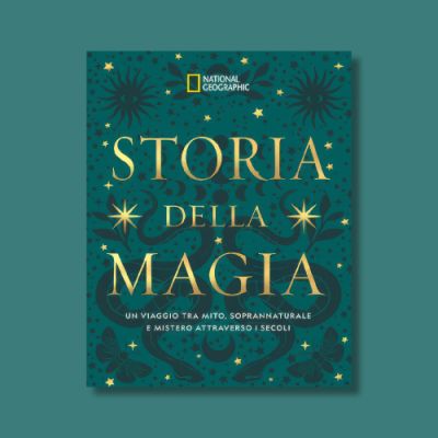Storia della magia. Un viaggio tra mito, soprannaturale e mistero attraverso i secoli di National Geographic
