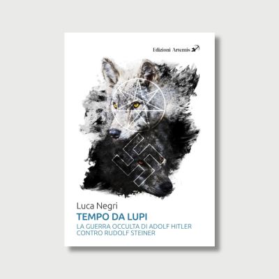 Tempo da lupi. La guerra occulta di Adolf Hitler contro Rudolf Steiner di Luca Negri