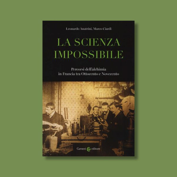 La scienza impossibile. Percorsi dell'alchimia in Francia tra Ottocento e Novecento di Leonardo Anatrini