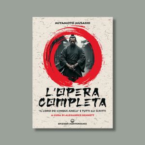 L'opera completa. «Il libro dei Cinque Anelli» e tutti gli scritti