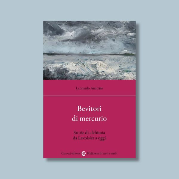 Bevitori di mercurio. Storie di alchimia da Lavoisier a oggi di Leonardo Anatrini